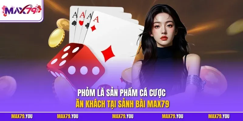Phỏm là sản phẩm cá cược ăn khách tại sảnh bài MAX79